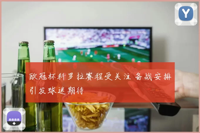 欧冠杯科罗拉赛程受关注 备战安排引发球迷期待