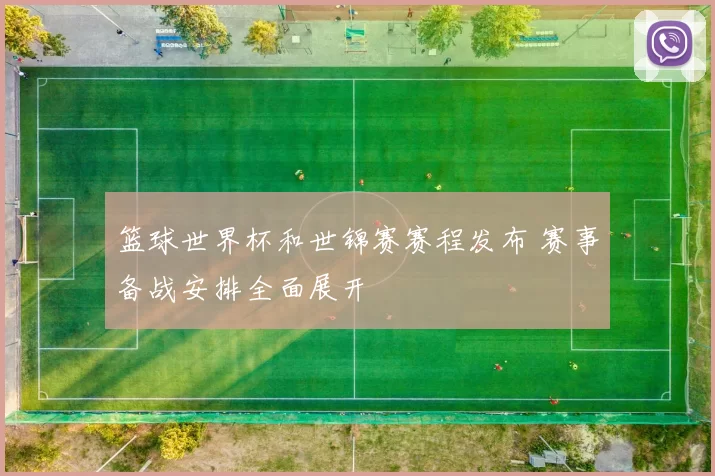 篮球世界杯和世锦赛赛程发布 赛事备战安排全面展开