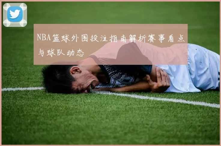NBA篮球外围投注指南解析赛事看点与球队动态