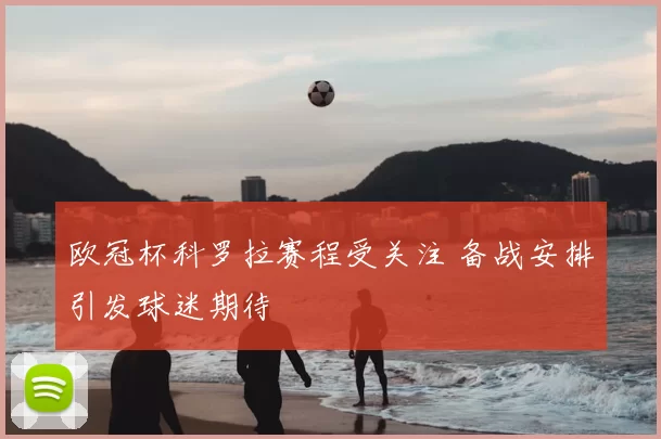 欧冠杯科罗拉赛程受关注 备战安排引发球迷期待