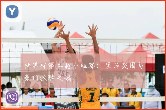 世界杯第二轮小组赛：黑马突围与豪门救赎之战