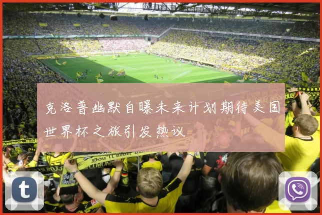 克洛普幽默自曝未来计划期待美国世界杯之旅引发热议