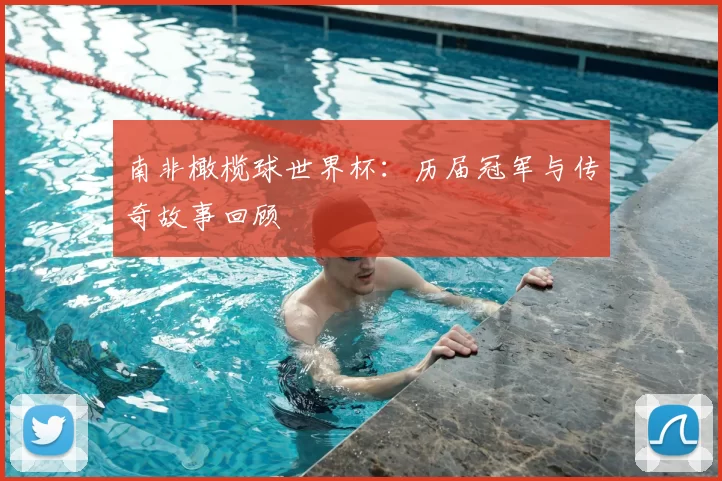 南非橄榄球世界杯:历届冠军与传奇故事回顾
